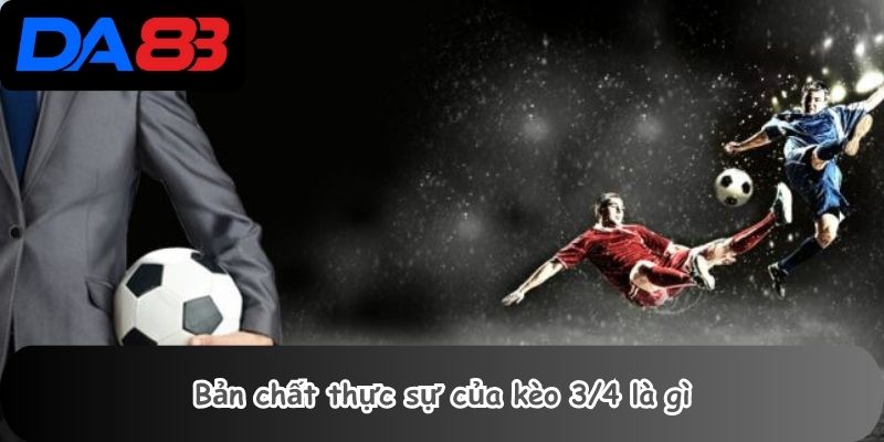 Bản chất thực sự của kèo 3/4 là gì