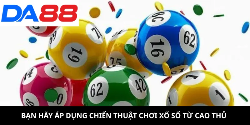Bạn hãy áp dụng chiến thuật chơi xổ số từ cao thủ
