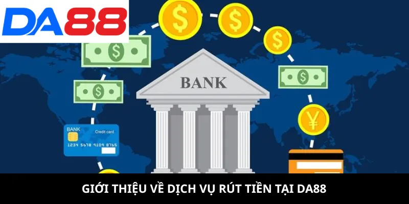 Giới thiệu về dịch vụ rút tiền tại DA88