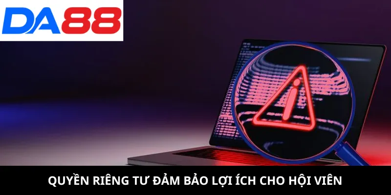 Quyền riêng tư đảm bảo lợi ích cho hội viên